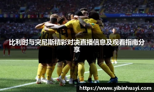 比利时与突尼斯精彩对决直播信息及观看指南分享
